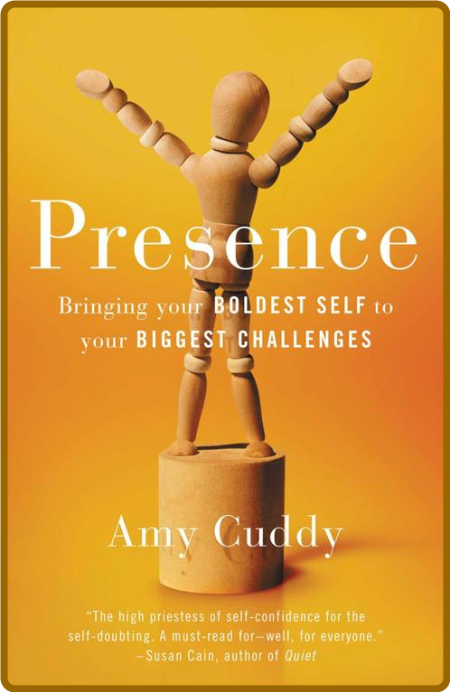 Presence  Bringing Your Boldest Self to Your Biggest Challenges by Amy Cuddy