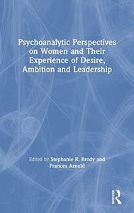 Psychoanalytic Perspectives on Women and Their Experience of Desire, Ambition and Leadership