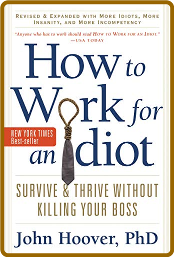 How to Work for an Idiot, Revised and Expanded by John Hoover