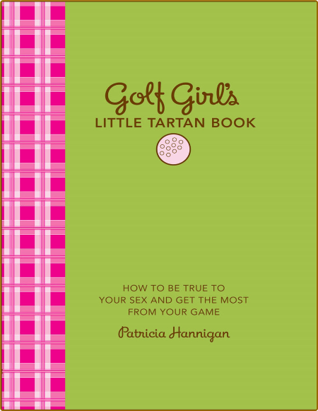 Golf Girl's Little Tartan Book - How to Be True to Your Sex and Get the Most from ... 953350ecd7016b0740e66b9f70f9c73b