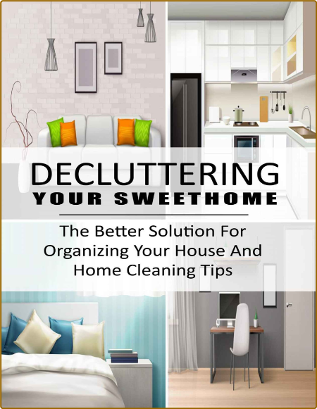 Decluttering Your SweetHome - The Better Solution For Organizing Your House And Ho...