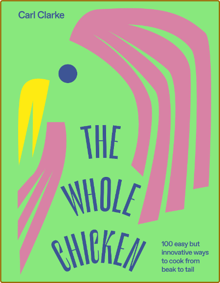 The Whole Chicken - 100 Easy but Innovative Ways to Cook from Beak to Tail  4973c6e1d4e32e041621653079d121bd