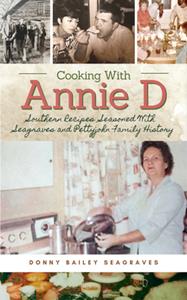 Cooking With Annie D  Southern Recipes Seasoned With Seagraves and Pettyjohn Family History