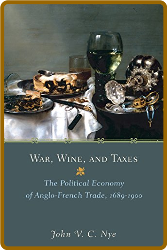 War, Wine, and Taxes - The Political Economy of Anglo-French Trade, 1689 - 1900  775637466da065407546314e94f5ea0a