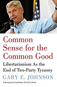 Common Sense for the Common Good Libertarianism as the End of Two-Party Tyranny