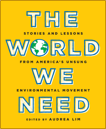 The World We Need - Stories and Lessons from America ' s Unsung Environmental Move... 774bad8ed09ae674cba6695a84df8e15