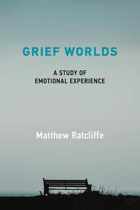 Grief Worlds A Study of Emotional Experience (The MIT Press)