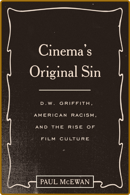 Cinema's Original Sin - D W  Griffith, American Racism, and the Rise of Film Culture