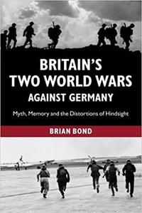 Britain's Two World Wars against Germany Myth, Memory and the Distortions of Hindsight (Cambridge Military Histories