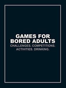 Games for Bored Adults Challenges. Competitions. Activities. Drinking