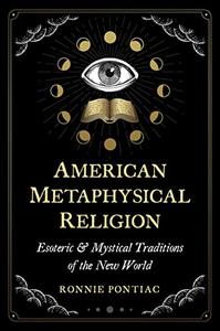 American Metaphysical Religion Esoteric and Mystical Traditions of the New World