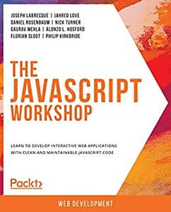 The JavaScript Workshop Learn to develop interactive web applications with clean and maintainable JavaScript code 