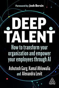 Deep Talent How to Transform Your Organization and Empower Your Employees Through AI