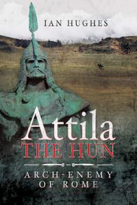 Attila the Hun Arch-Enemy of Rome