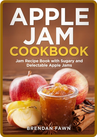 Apple Jam Cookbook - Jam Recipe Book with Sugary and Delectable Apple Jams 