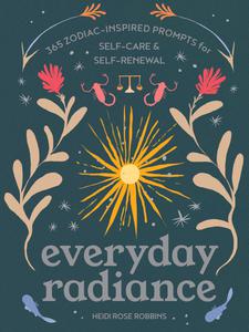 Everyday Radiance 365 Zodiac-Inspired Prompts for Self-Care and Self-Renewal