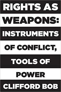 Rights as Weapons Instruments of Conflict, Tools of Power