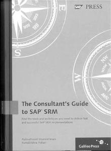 Consultant's Guide to SAP SRM A practical, comprehensive guide to implementing SAP SRM for Purchasing Best Practices