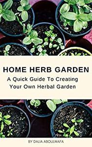 Home Herb Garden A Quick Guide to Creating Your Own Herbal Garden