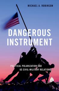 Dangerous Instrument Political Polarization and US Civil-Military Relations