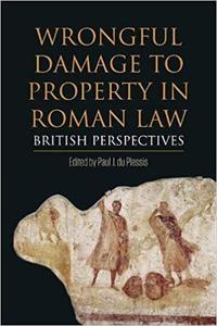 Wrongful Damage to Property in Roman Law British Perspectives