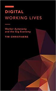 Digital Working Lives Worker Autonomy and the Gig Economy