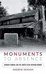 Monuments to Absence Cherokee Removal and the Contest over Southern Memory