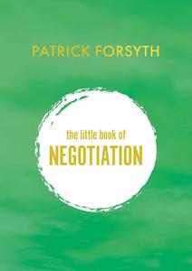 The Little Book of Negotiation How to get what you want