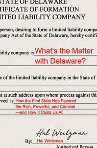 What's the Matter with Delaware How the First State Has Favored the Rich, Powerful, and Criminal-and How It Costs Us All