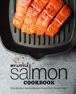 My Little Salmon Cookbook Only the Best Salmon Recipes Every Chef Should Know!
