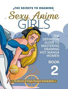 The Secrets to Drawing Sexy Anime Girls - Book 2 The Definitive Guide to Mastering Drawing Hot Manga Women