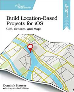 Build Location-Based Projects for iOS GPS, Sensors, and Maps