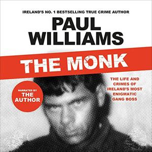 The Monk The Life and Crimes of Ireland's Most Enigmatic Gang Boss [Audiobook]