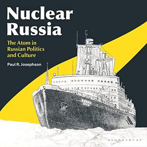 Nuclear Russia The Atom in Russian Politics and Culture [Audiobook]