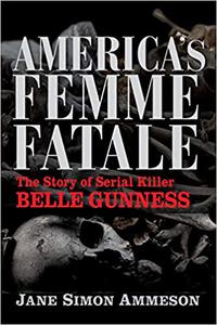 America's Femme Fatale The Story of Serial Killer Belle Gunness