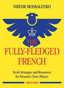 The Fully-Fledged French Fresh Strategies and Resources for Dynamic Chess Players (New in Chess)