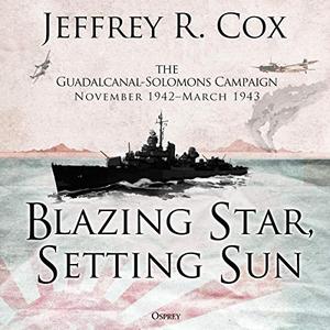 Blazing Star, Setting Sun The Guadalcanal-Solomons Campaign November 1942-March 1943 [Audiobook]
