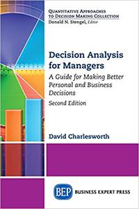 Decision Analysis for Managers, Second Edition A Guide for Making Better Personal and Business Decisions Ed 2