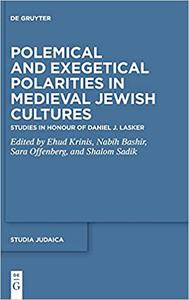 Polemical and Exegetical Polarities in Medieval Jewish Cultures Studies in Honour of Daniel J. Lasker (Studia Judaica)