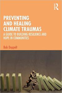 Preventing and Healing Climate Traumas A Guide to Building Resilience and Hope in Communities