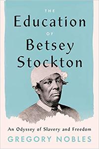 The Education of Betsey Stockton An Odyssey of Slavery and Freedom