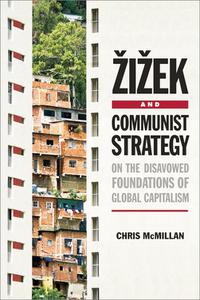 Žižek and Communist Strategy On the Disavowed Foundations of Global Capitalism