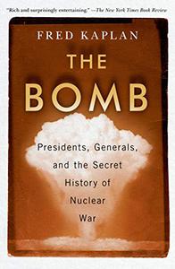 The Bomb Presidents, Generals, and the Secret History of Nuclear War 