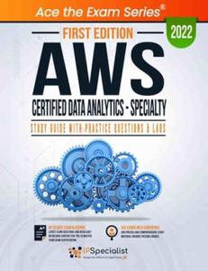 AWS Certified Data Analytics - Specialty Study Guide With Practice Questions & Labs First Edition 2022