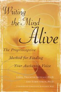 Writing the Mind Alive The Proprioceptive Method for Finding Your Authentic Voice