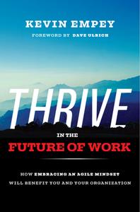 THRIVE in the Future of Work  How Embracing an Agile Mindset Will Benefit You and Your Organization