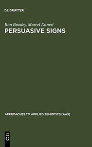Persuasive Signs The Semiotics of Advertising (Approaches to Applied Semiotics [Aas])