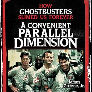 A Convenient Parallel Dimension How Ghostbusters Slimed Us Forever [Audiobook]