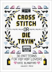 Cross Stitch or Die Tryin' 30 Patterns for Hip Hop Lovers
