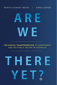 Are We There Yet The Digital Transformation of Government and the Public Service in Australia